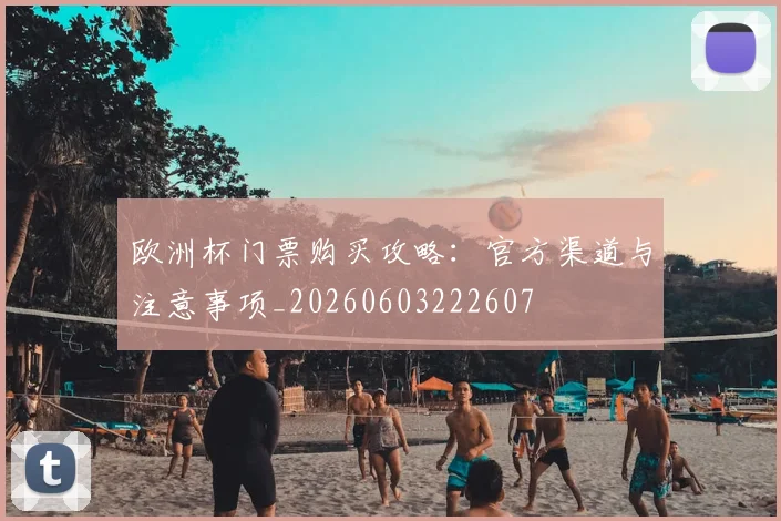 欧洲杯门票购买攻略：官方渠道与注意事项_20260603222607