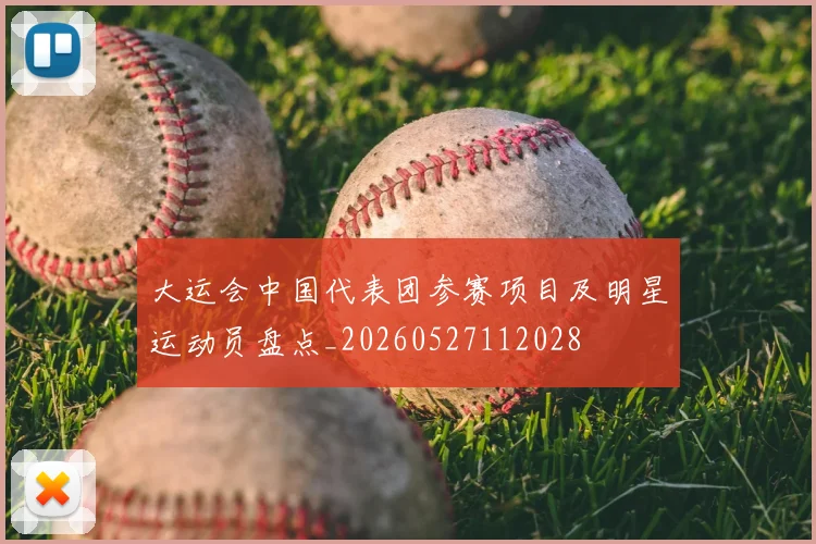 大运会中国代表团参赛项目及明星运动员盘点_20260527112028