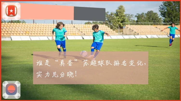 谁是“真香”苏超球队排名变化，实力见分晓！