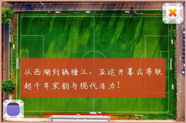 从西湖到钱塘江,亚运开幕式串联起千年宋韵与现代活力!